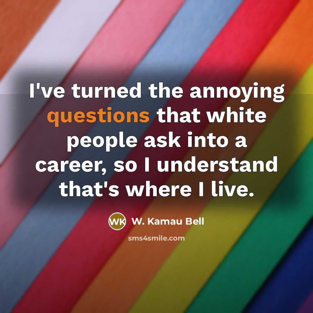 “I've turned the annoying questions that white people ask into…” quote by W. Kamau Bell