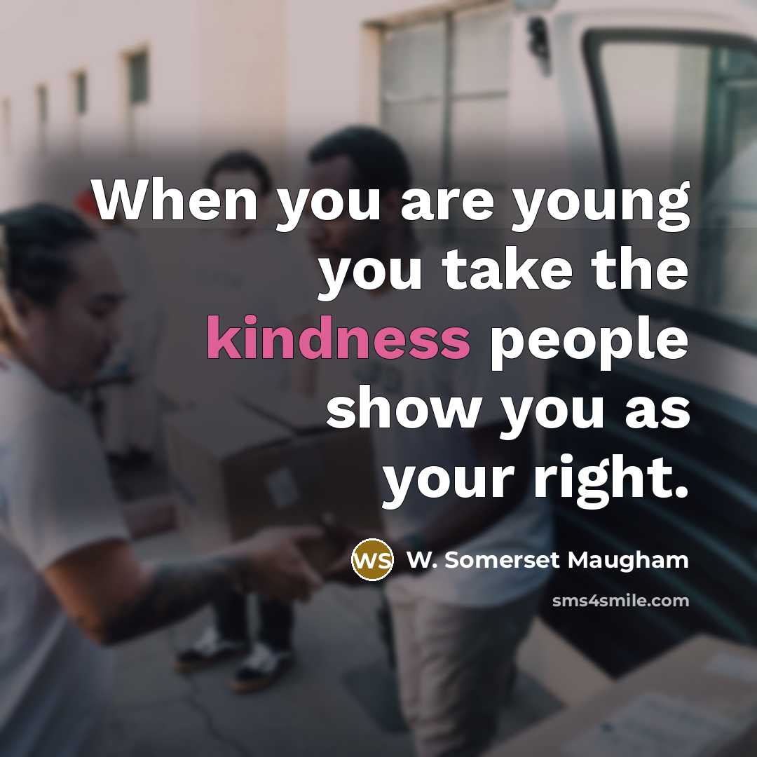 “When you are young you take the kindness people show…” quote by W. Somerset Maugham