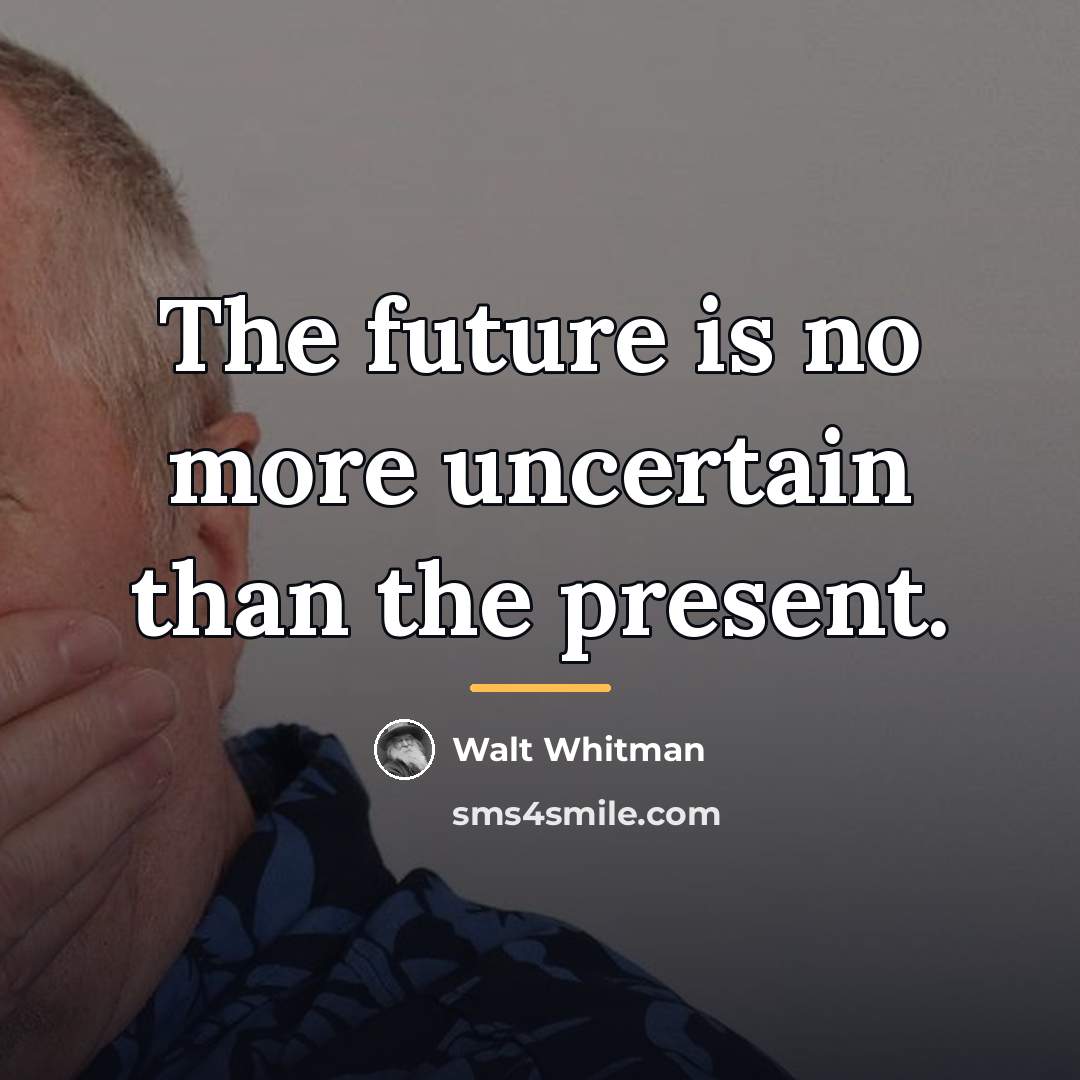 “The future is no more uncertain than the present.…” quote by Walt Whitman