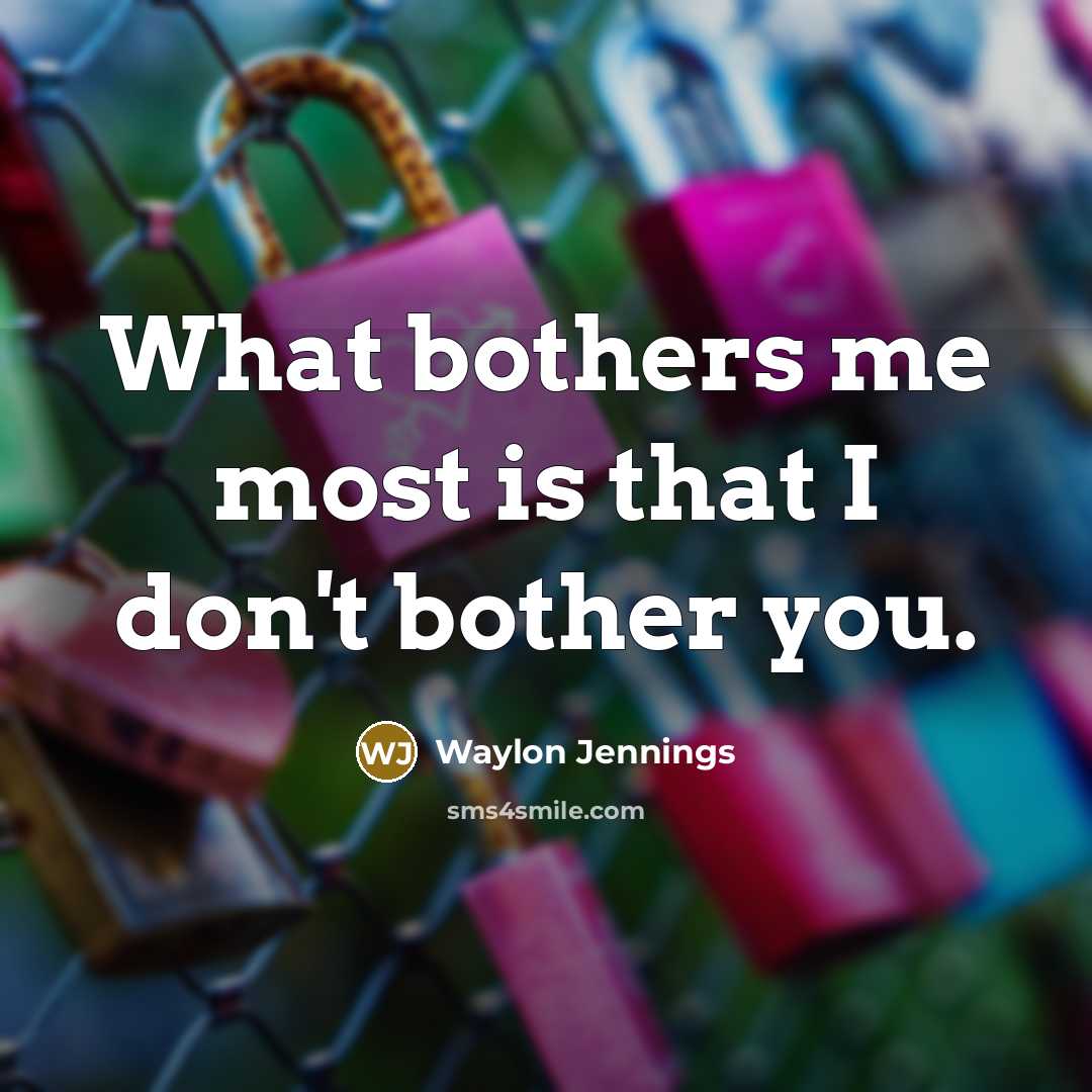 “What bothers me most is that I don't bother you.…” quote by Waylon Jennings