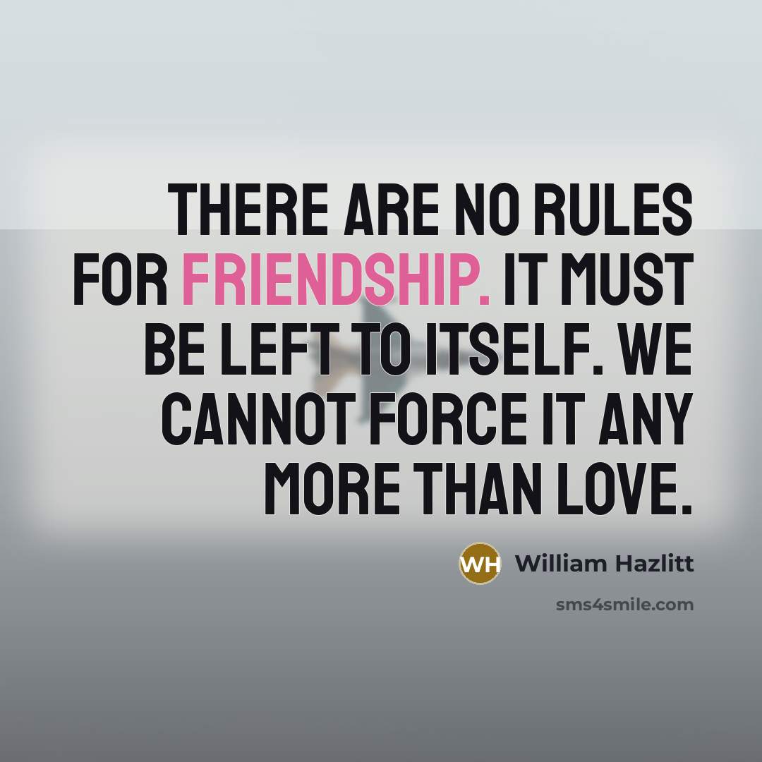 “There are no rules for friendship. It must be left…” quote by William Hazlitt