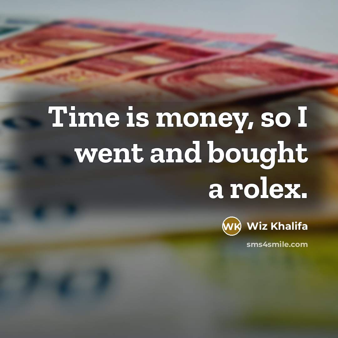 “Time is money, so I went and bought a rolex.” quote by Wiz Khalifa