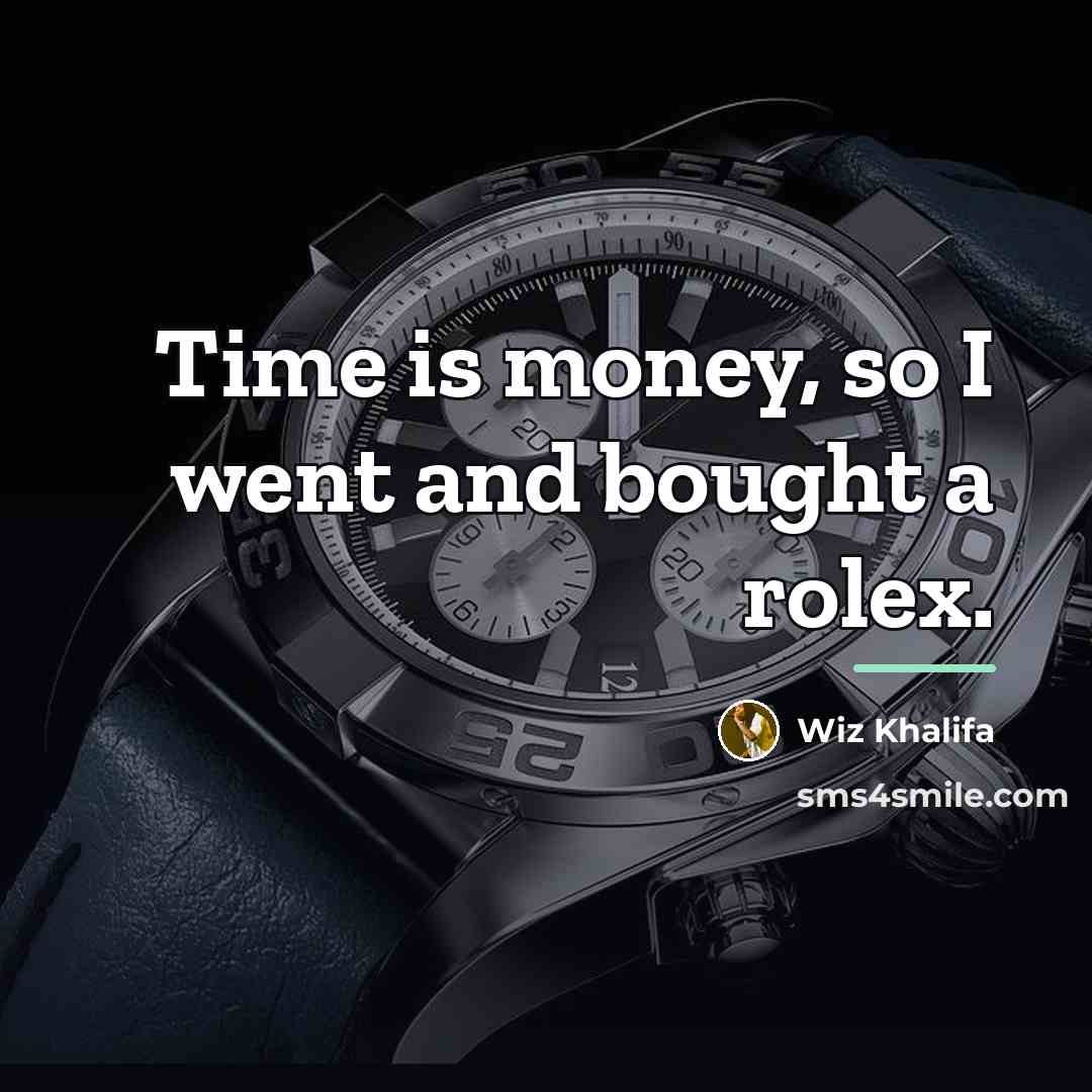 “Time is money, so I went and bought a rolex.…” quote by Wiz Khalifa
