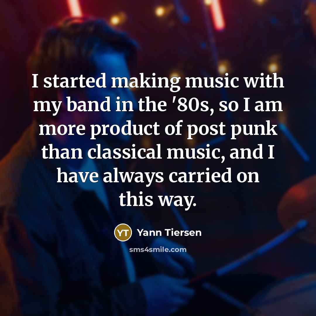 “I started making music with my band in the '80s,…” quote by Yann Tiersen