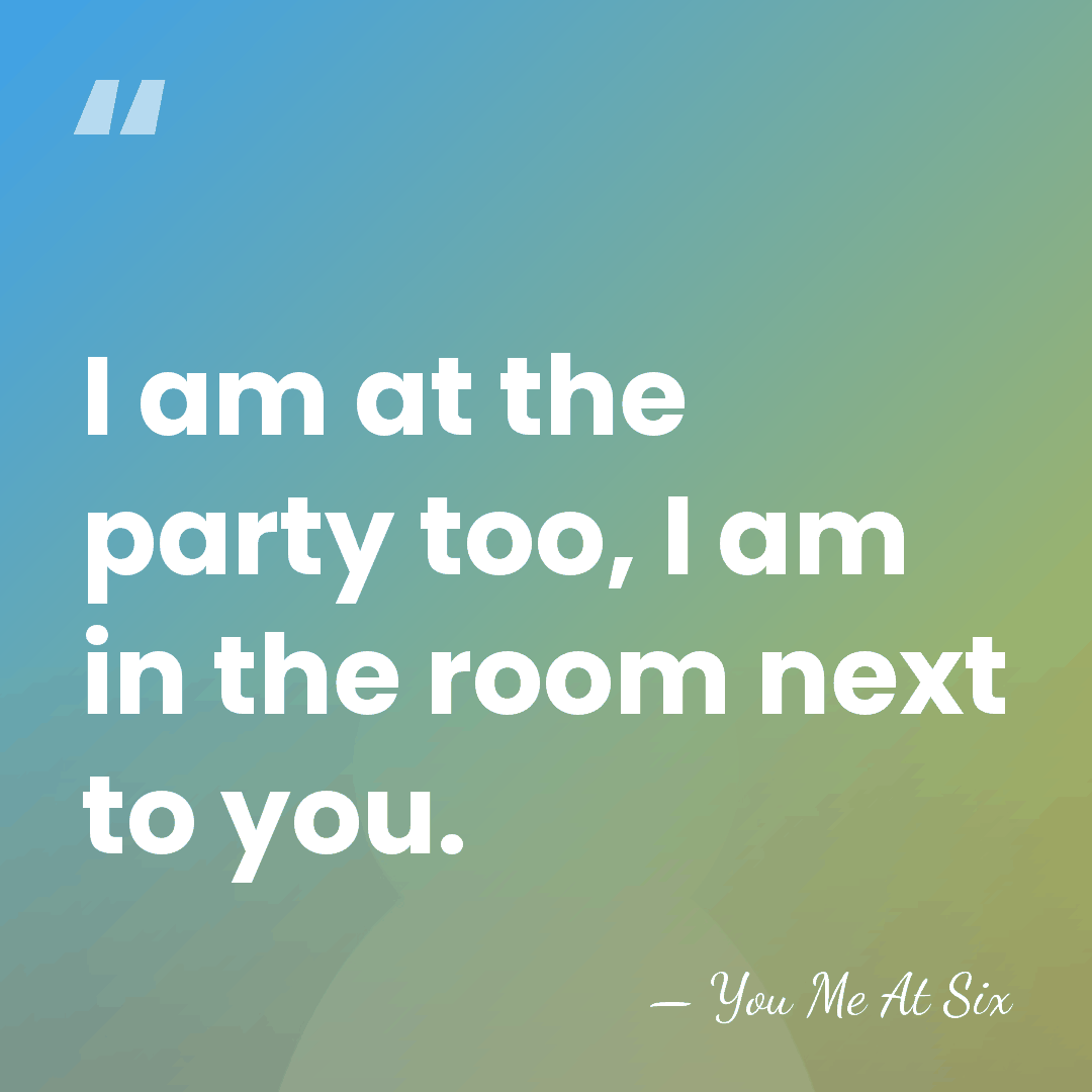 I am at the party too, I am in the room next&hellip; - You Me At Six
