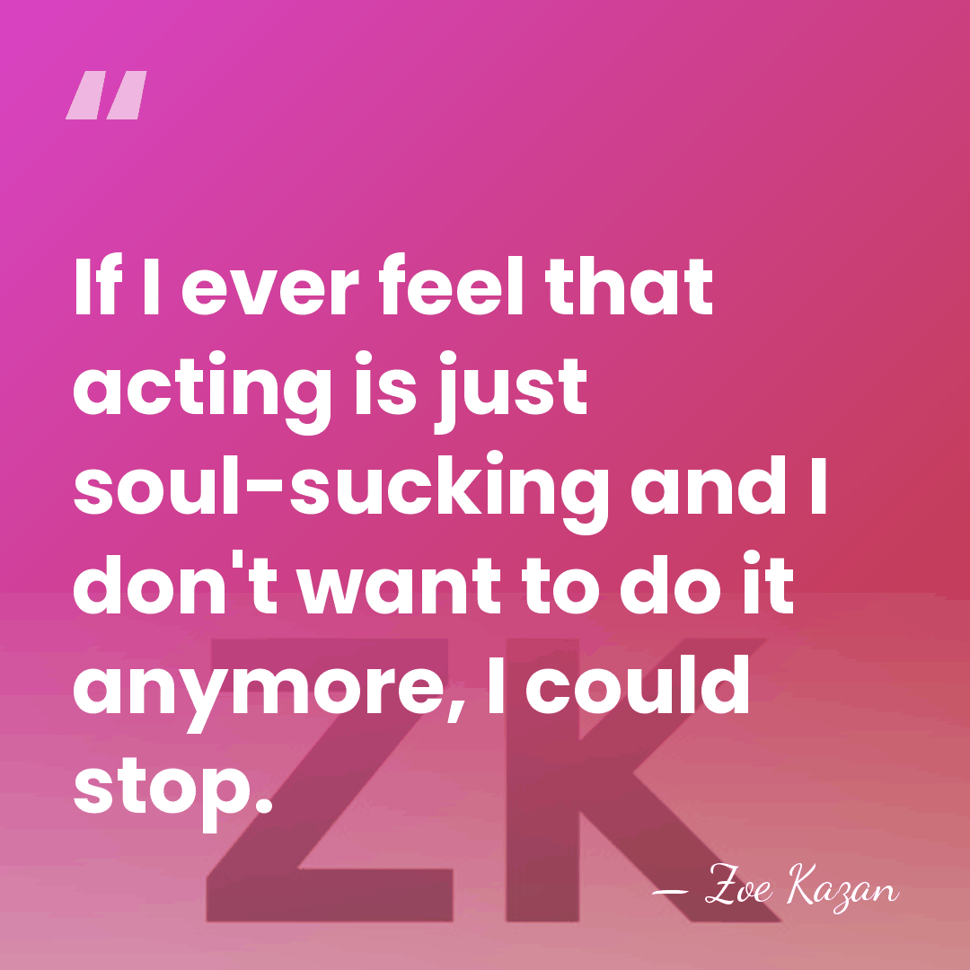 If I ever feel that acting is just soul-sucking and I don't&hellip; - Zoe Kazan