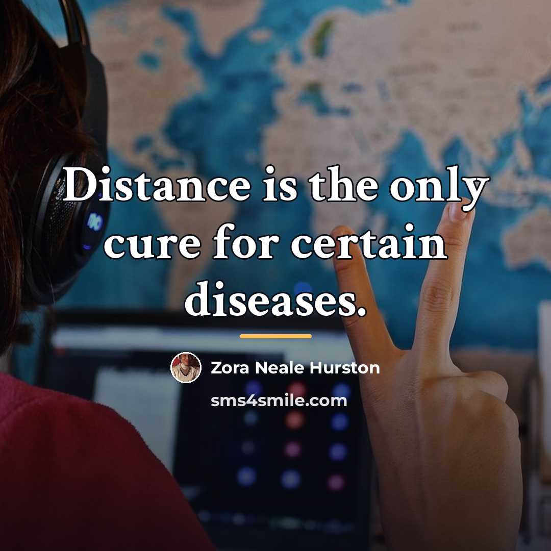 “Distance is the only cure for certain diseases.…” quote by Zora Neale Hurston
