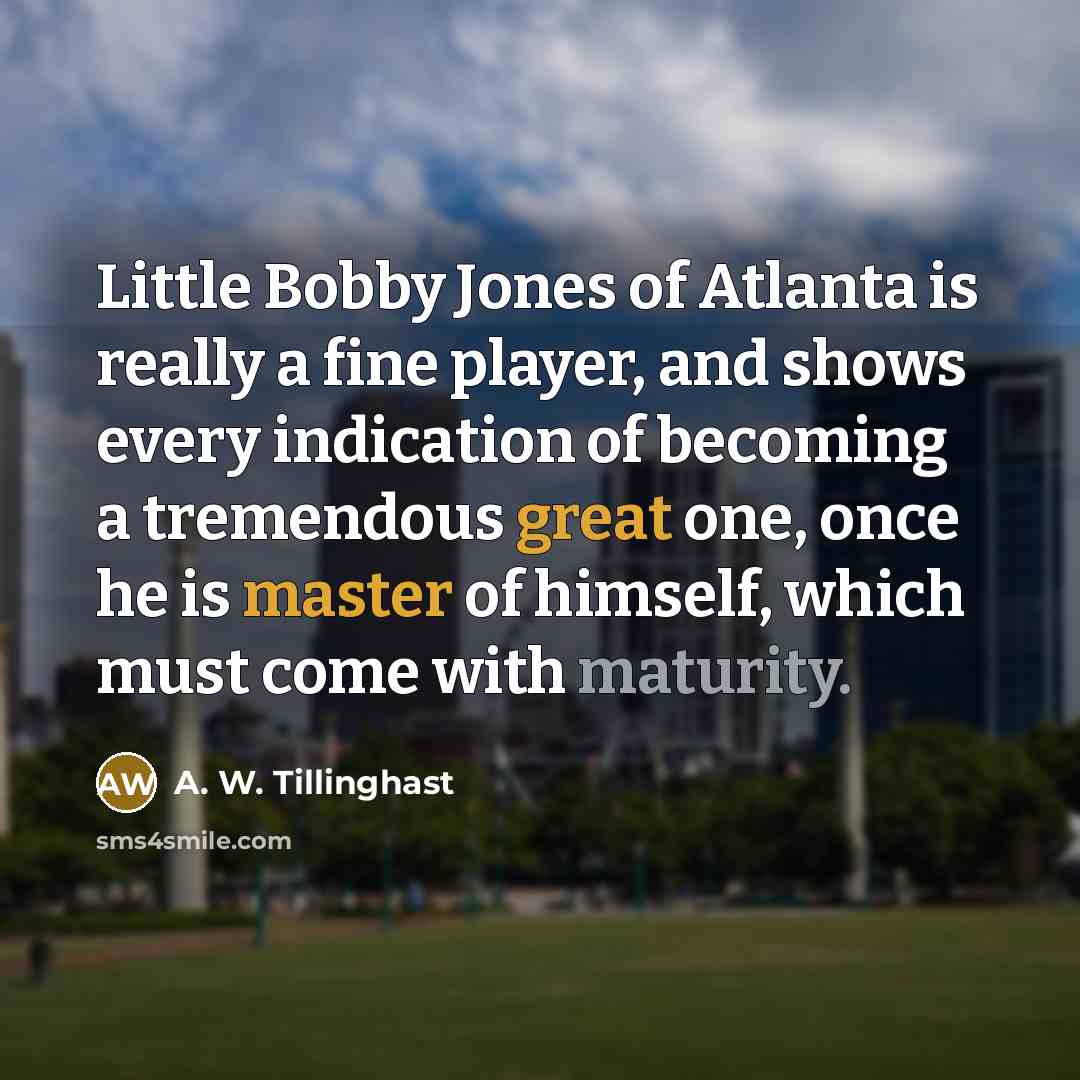“Little Bobby Jones of Atlanta is really a fine player,…” quote by A. W. Tillinghast