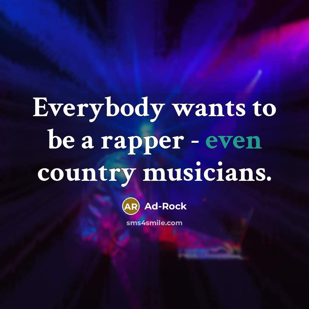 “Everybody wants to be a rapper - even country musicians.…” quote by Ad-Rock