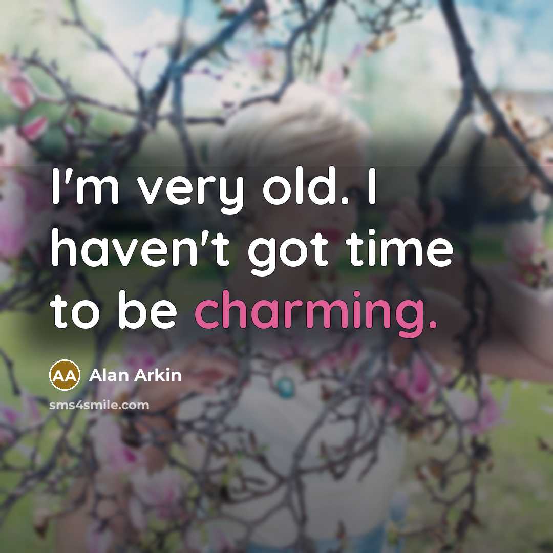 “I'm very old. I haven't got time to be charming.…” quote by Alan Arkin