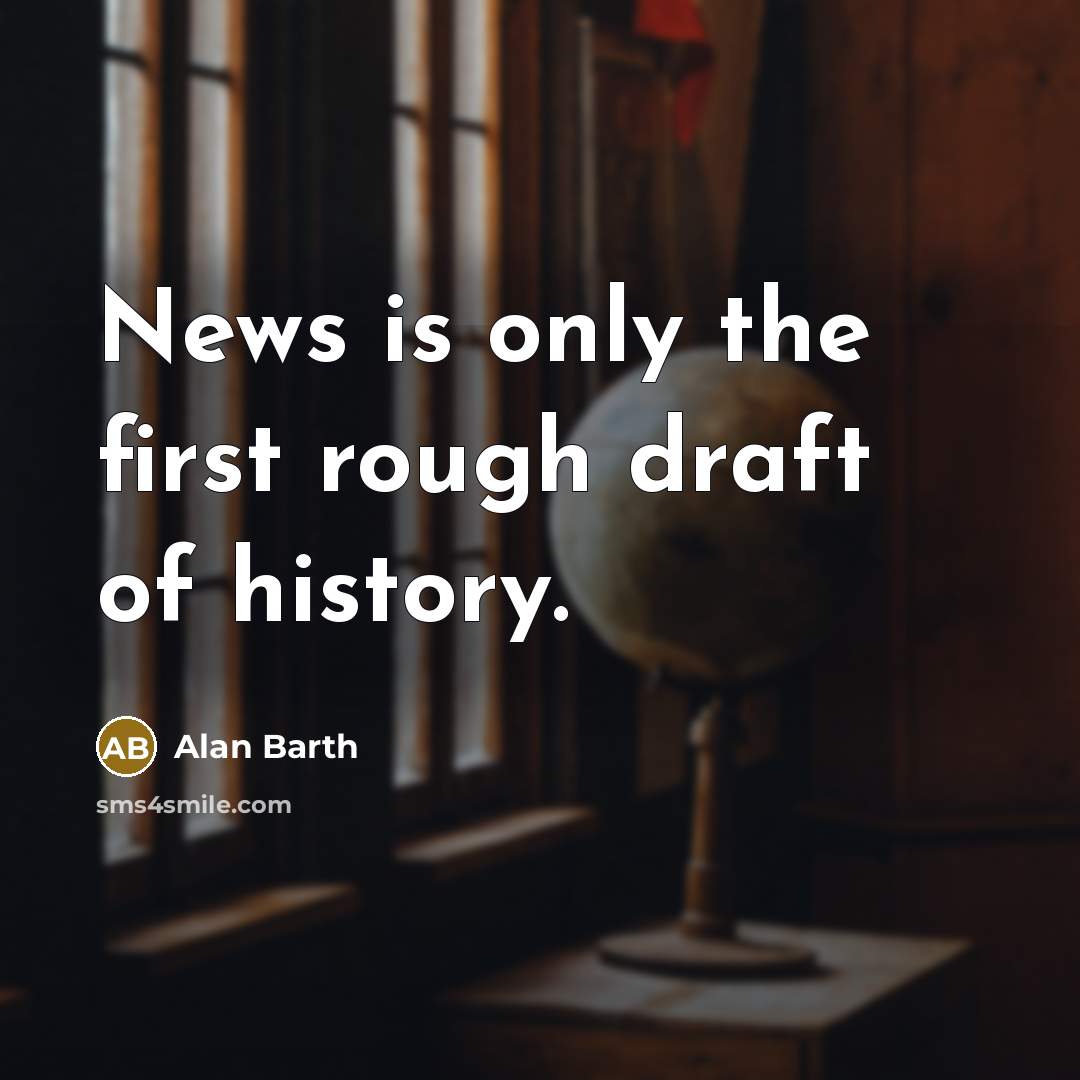 “News is only the first rough draft of history.…” quote by Alan Barth