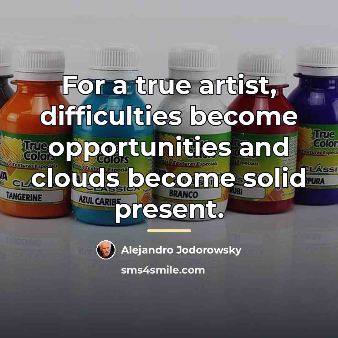 “For a true artist, difficulties become opportunities and clouds become…” quote by Alejandro Jodorowsky