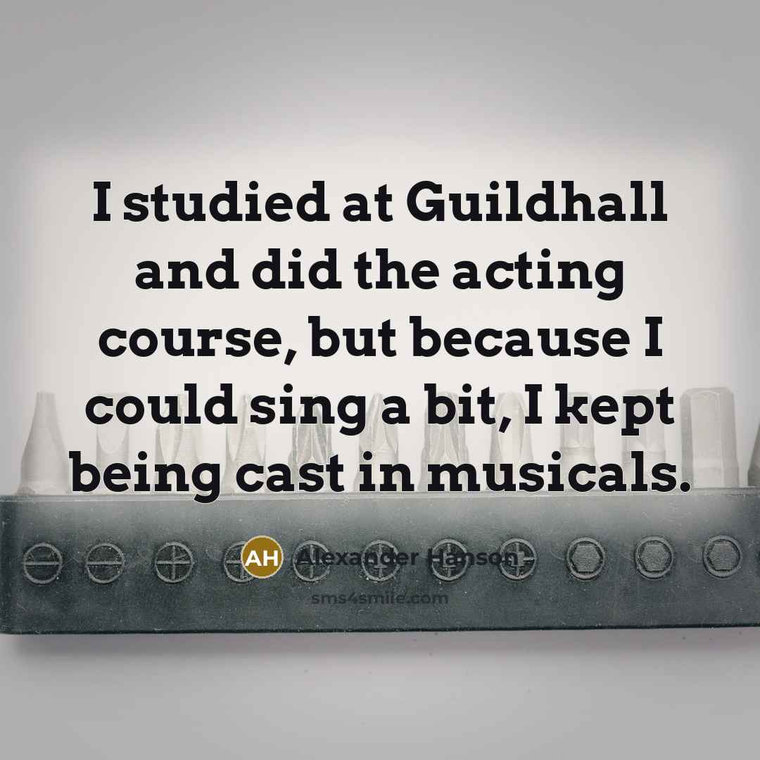 “I studied at Guildhall and did the acting course, but…” quote by Alexander Hanson