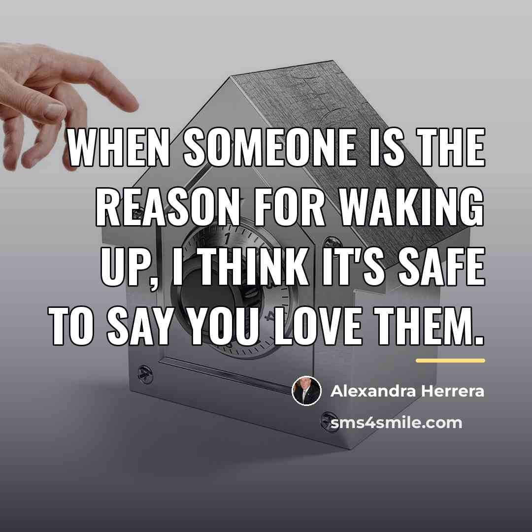“When someone is the reason for waking up, I think…” quote by Alexandra Herrera