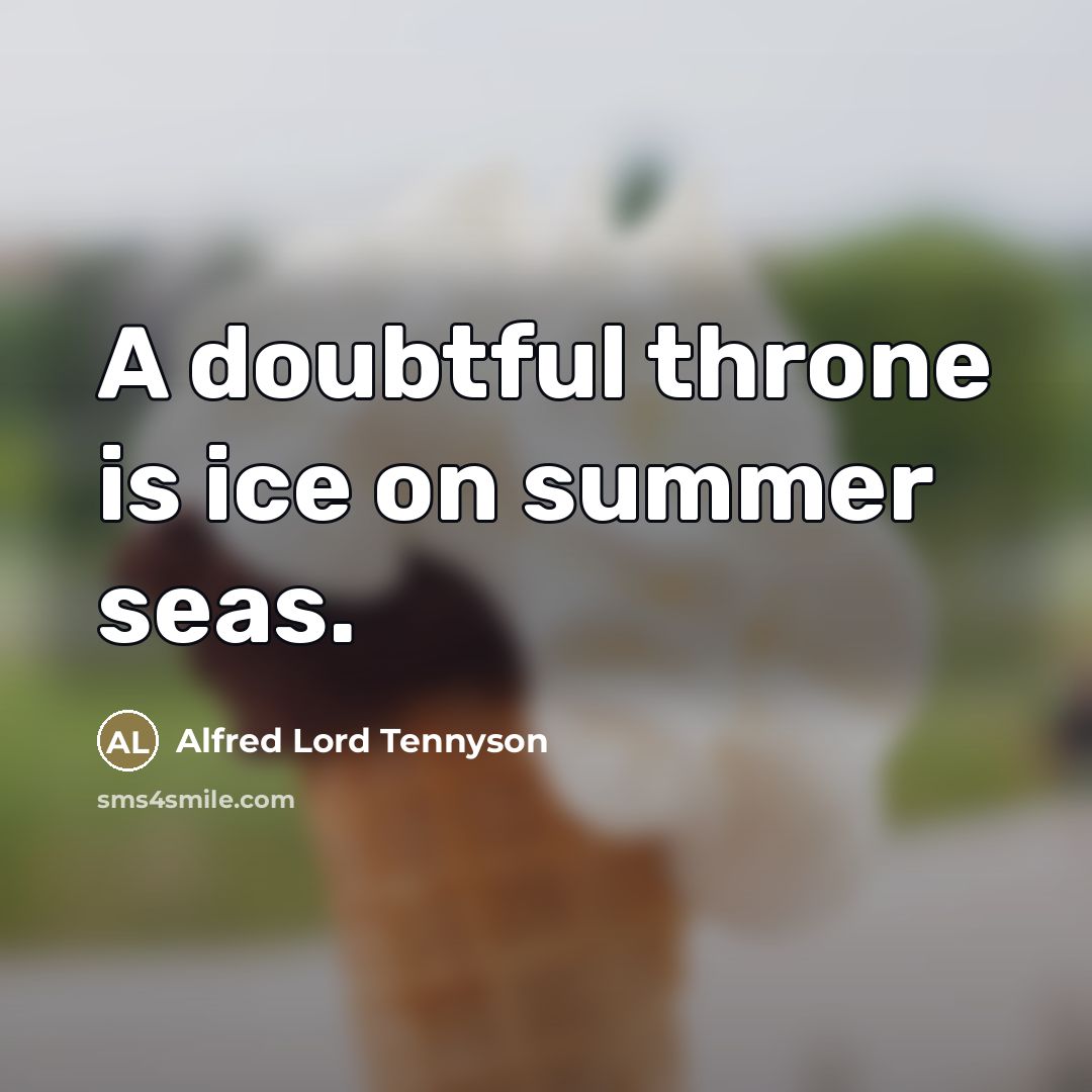 “A doubtful throne is ice on summer seas.…” quote by Alfred Lord Tennyson