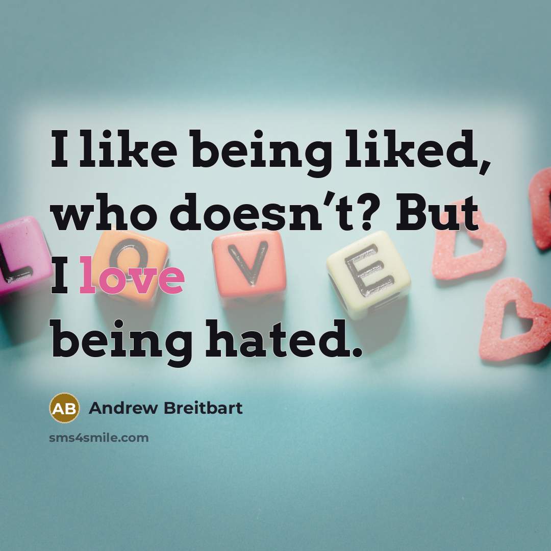 “I like being liked, who doesn’t? But I love being…” quote by Andrew Breitbart