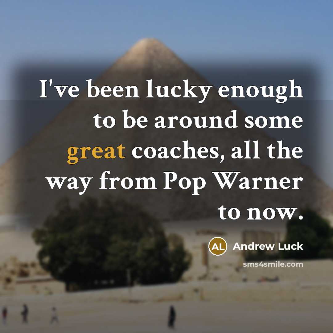 “I've been lucky enough to be around some great coaches,…” quote by Andrew Luck