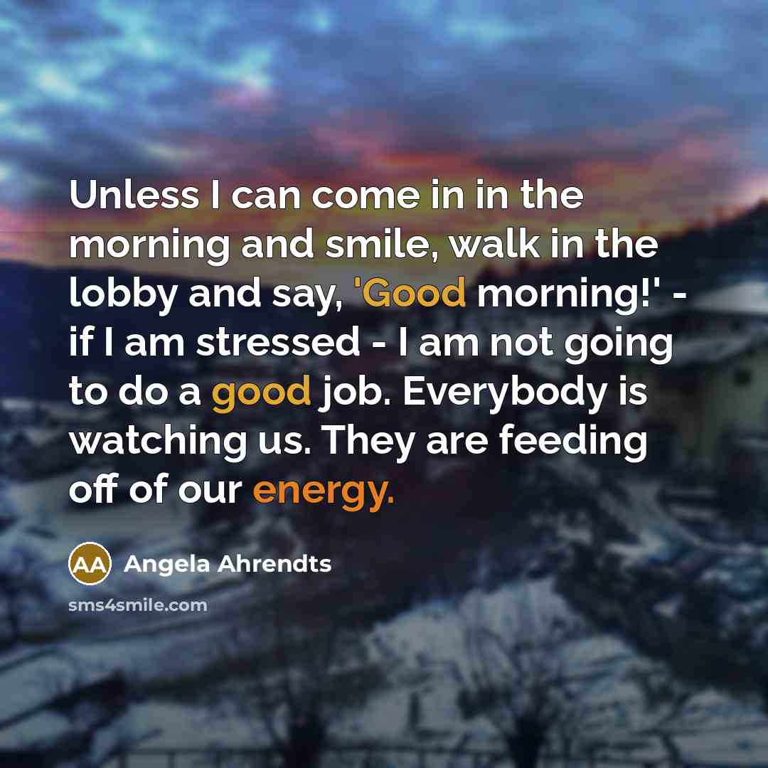 “Unless I can come in in the morning and smile,…” quote by Angela Ahrendts