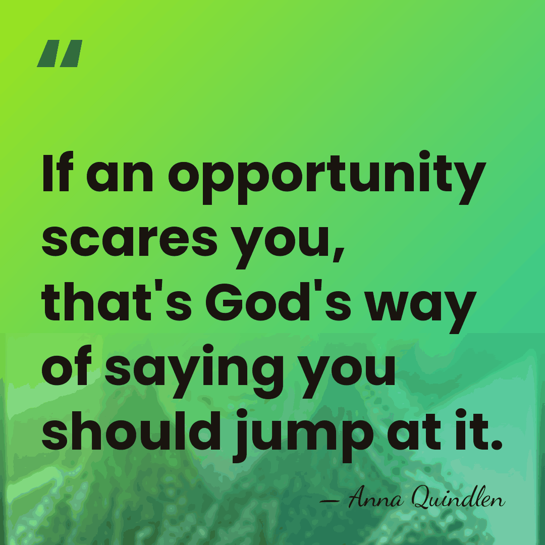 If an opportunity scares you, that's God's way of saying you should&hellip; - Anna Quindlen