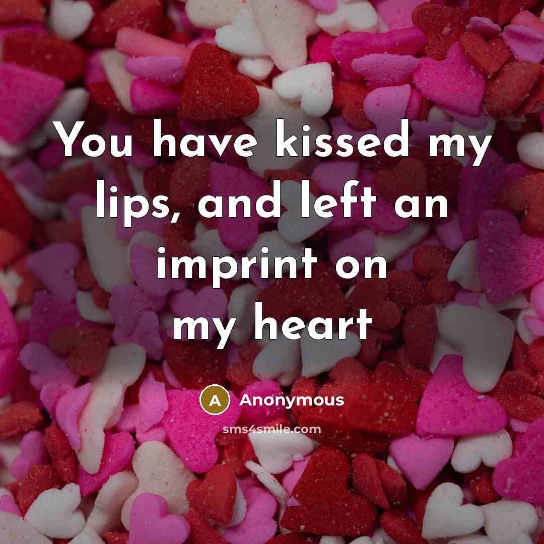 “You have kissed my lips, and left an imprint on…” quote by Anonymous