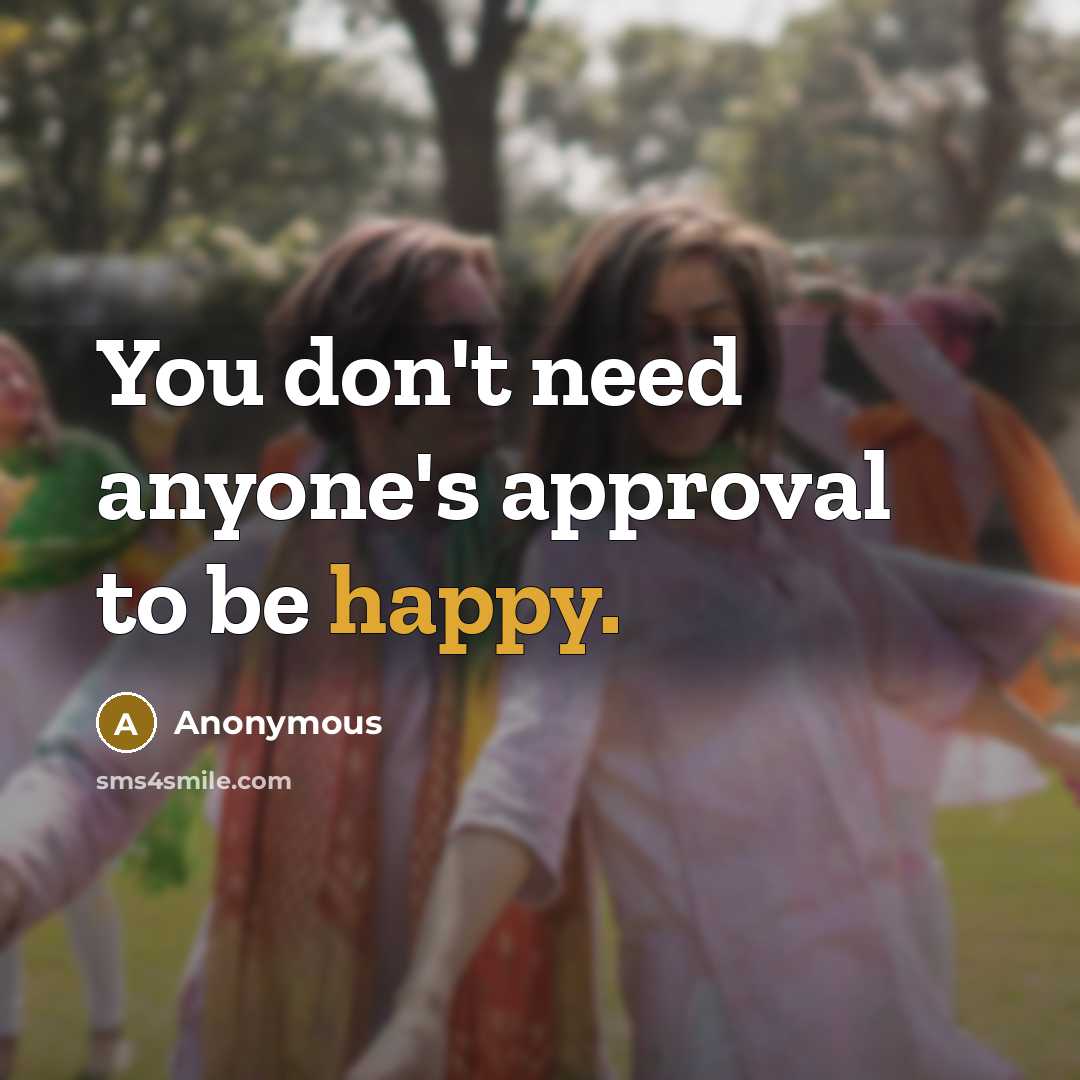 “You don't need anyone's approval to be happy.…” quote by Anonymous