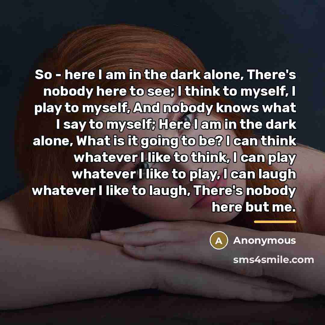 “So - here I am in the dark alone, There's…” quote by Anonymous