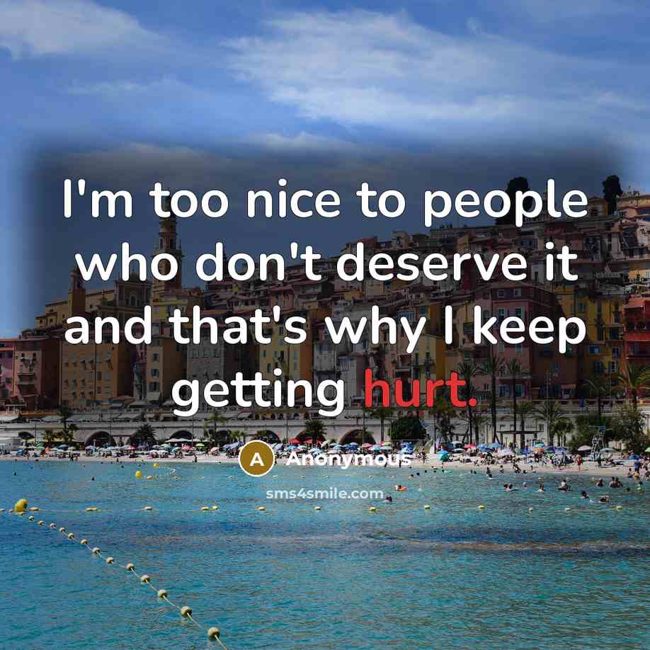 “I'm too nice to people who don't deserve it and…” quote by Anonymous