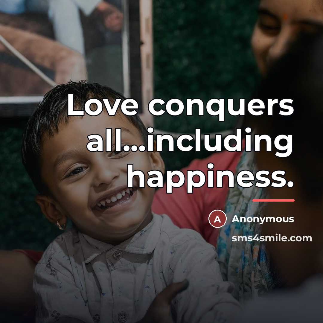 “Love conquers all...including happiness.…” quote by Anonymous