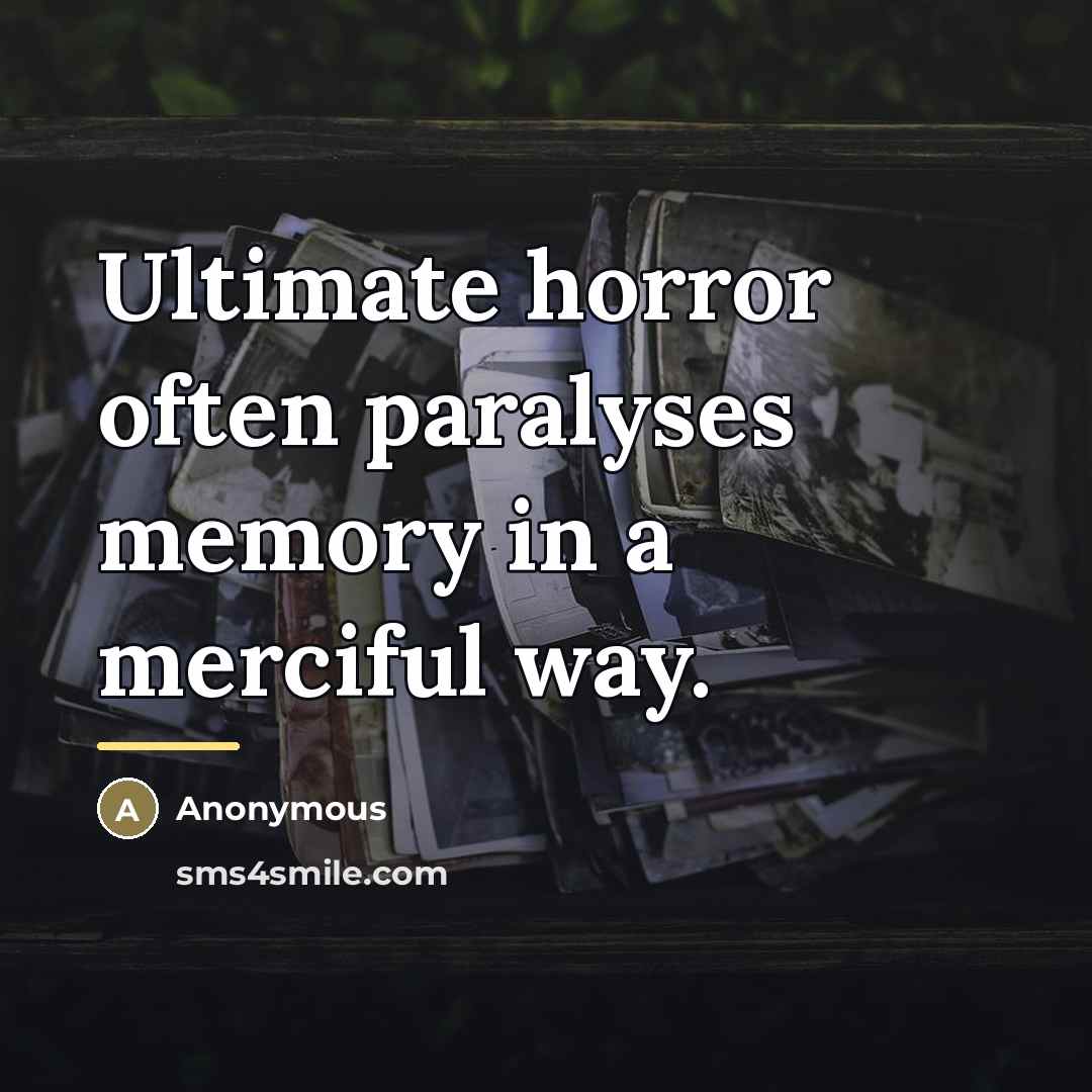 “Ultimate horror often paralyses memory in a merciful way.…” quote by Anonymous