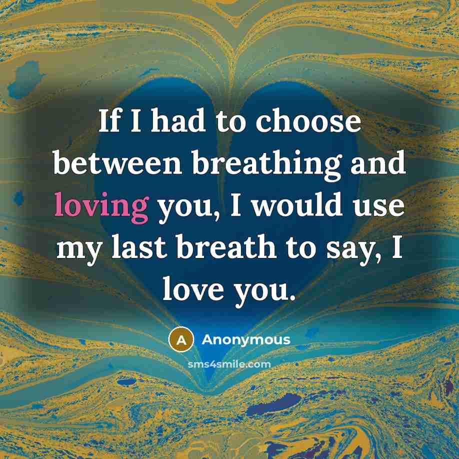“If I had to choose between breathing and loving you,…” quote by Anonymous