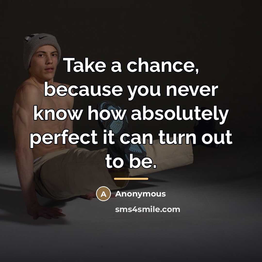 “Take a chance, because you never know how absolutely perfect…” quote by Anonymous