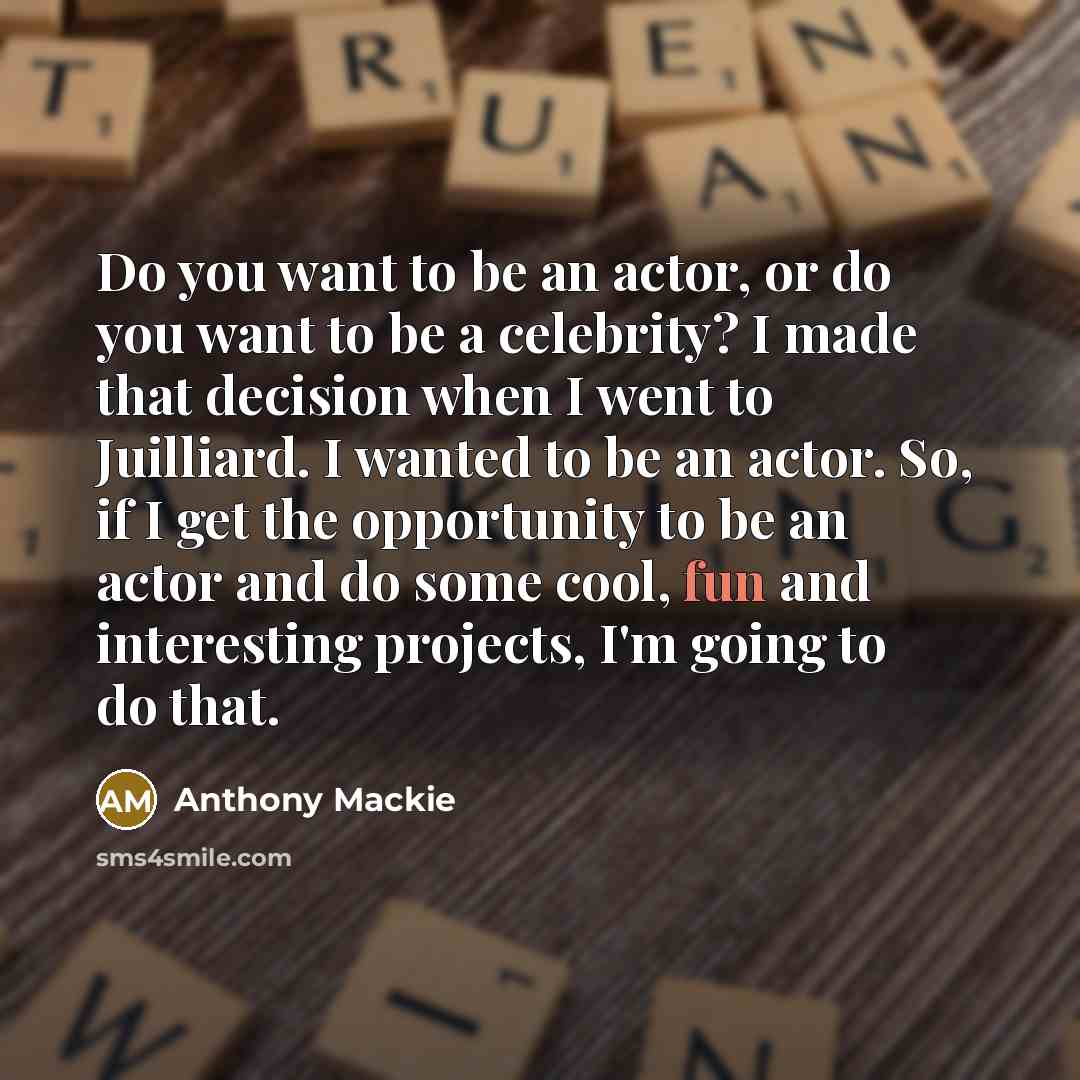“Do you want to be an actor, or do you…” quote by Anthony Mackie