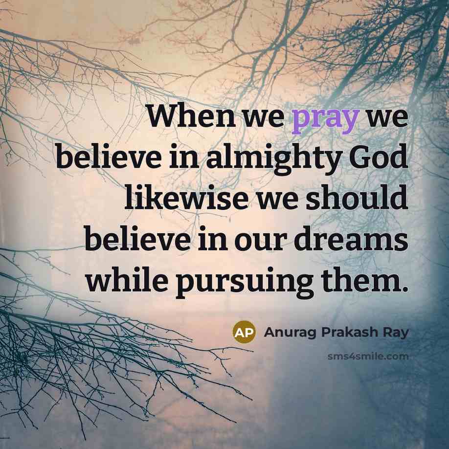 “When we pray we believe in almighty God likewise we…” quote by Anurag Prakash Ray