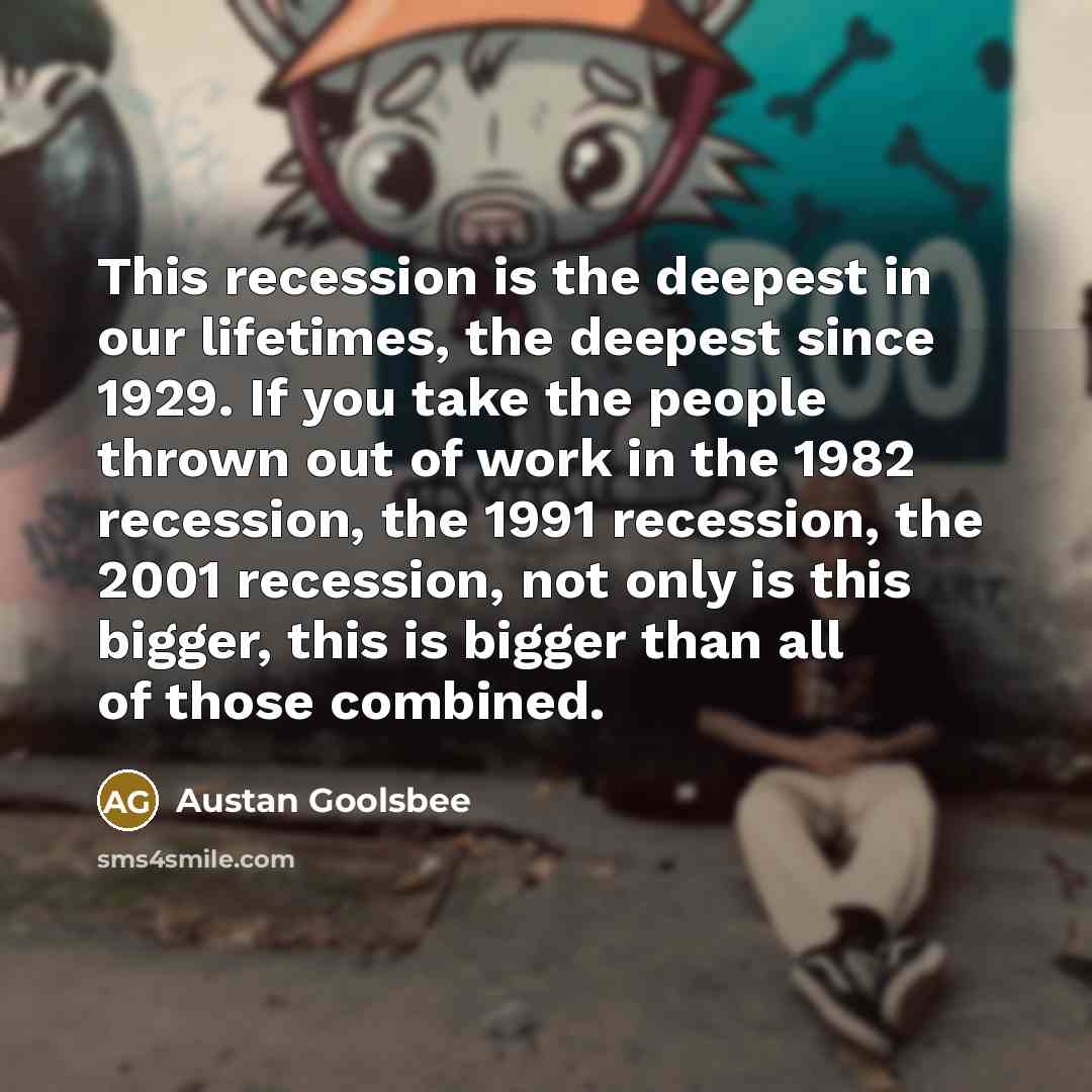 “This recession is the deepest in our lifetimes, the deepest…” quote by Austan Goolsbee