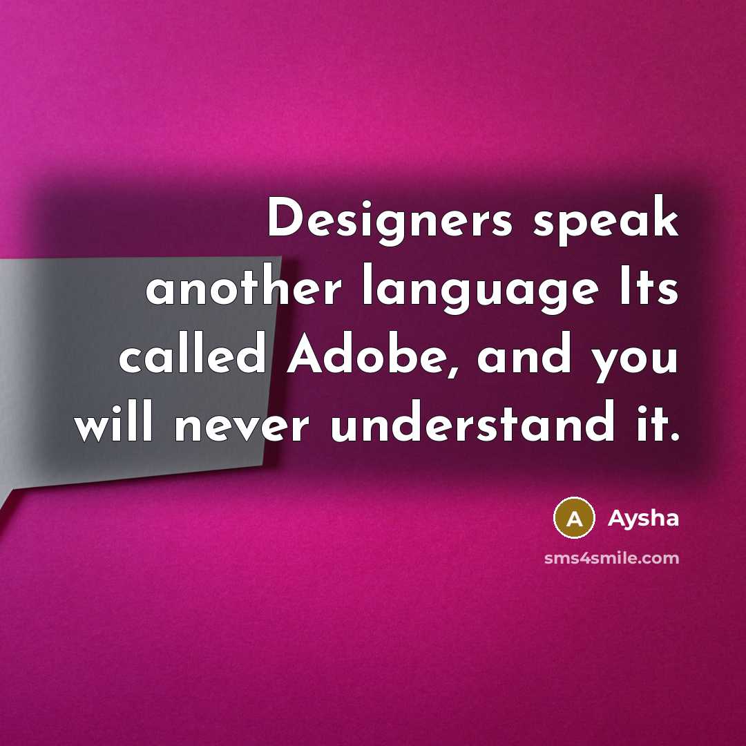 “Designers speak another language Its called Adobe, and you will…” quote by Aysha