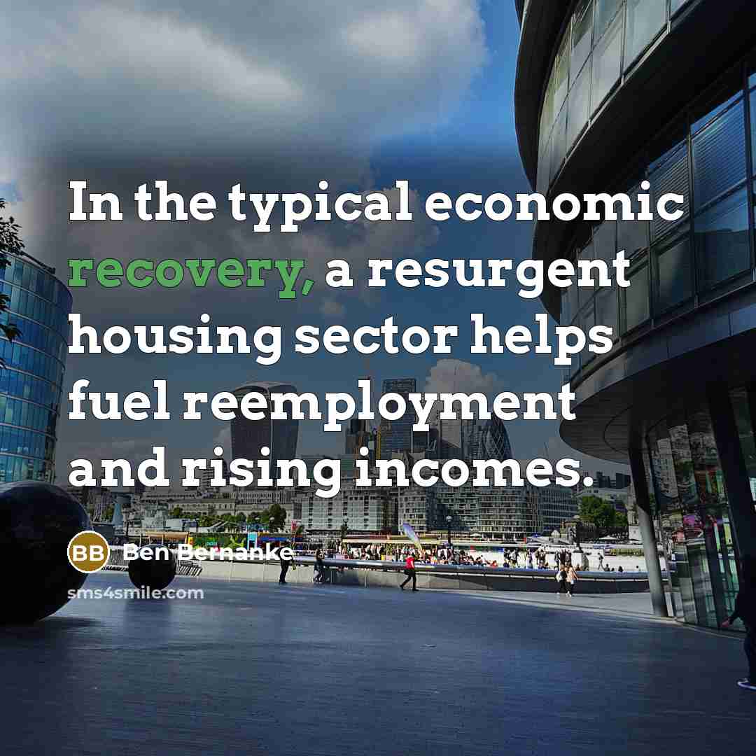 “In the typical economic recovery, a resurgent housing sector helps…” quote by Ben Bernanke