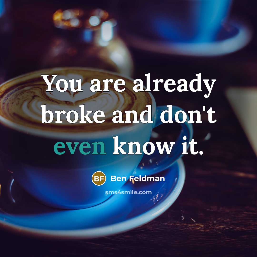 “You are already broke and don't even know it.…” quote by Ben Feldman