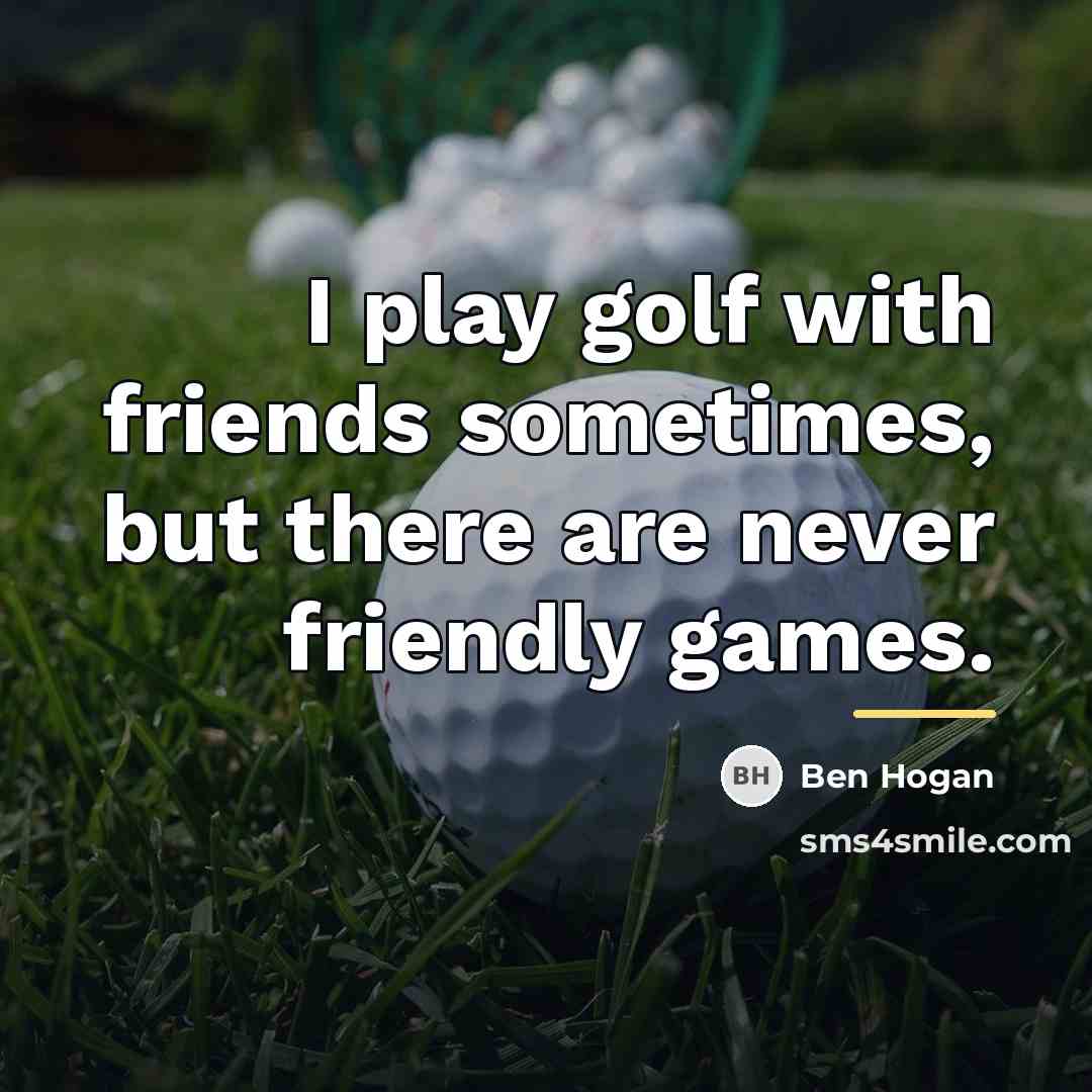 “I play golf with friends sometimes, but there are never…” quote by Ben Hogan