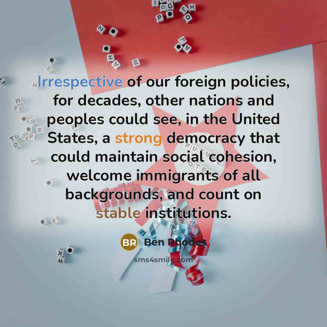 “Irrespective of our foreign policies, for decades, other nations and…” quote by Ben Rhodes