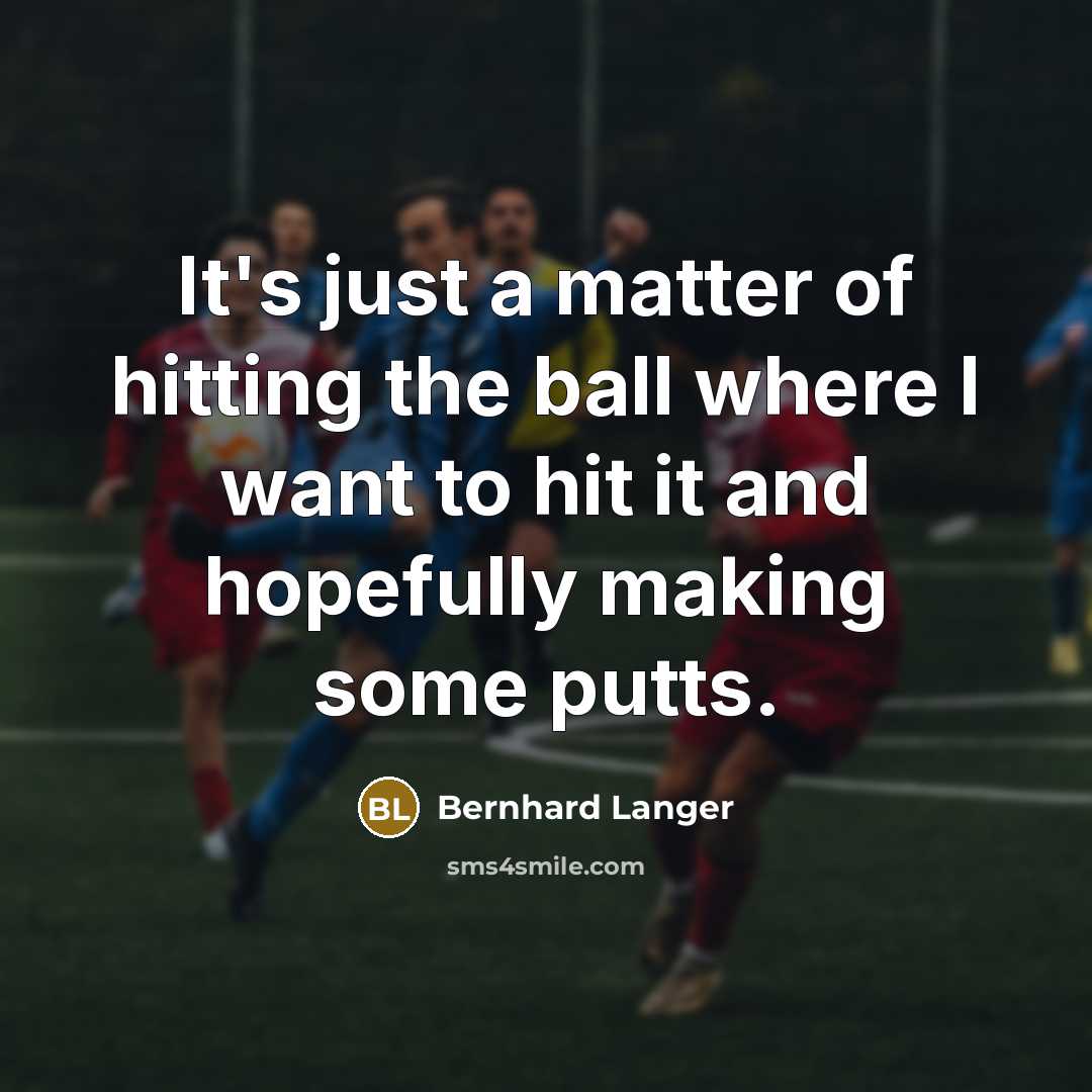 “It's just a matter of hitting the ball where I…” quote by Bernhard Langer
