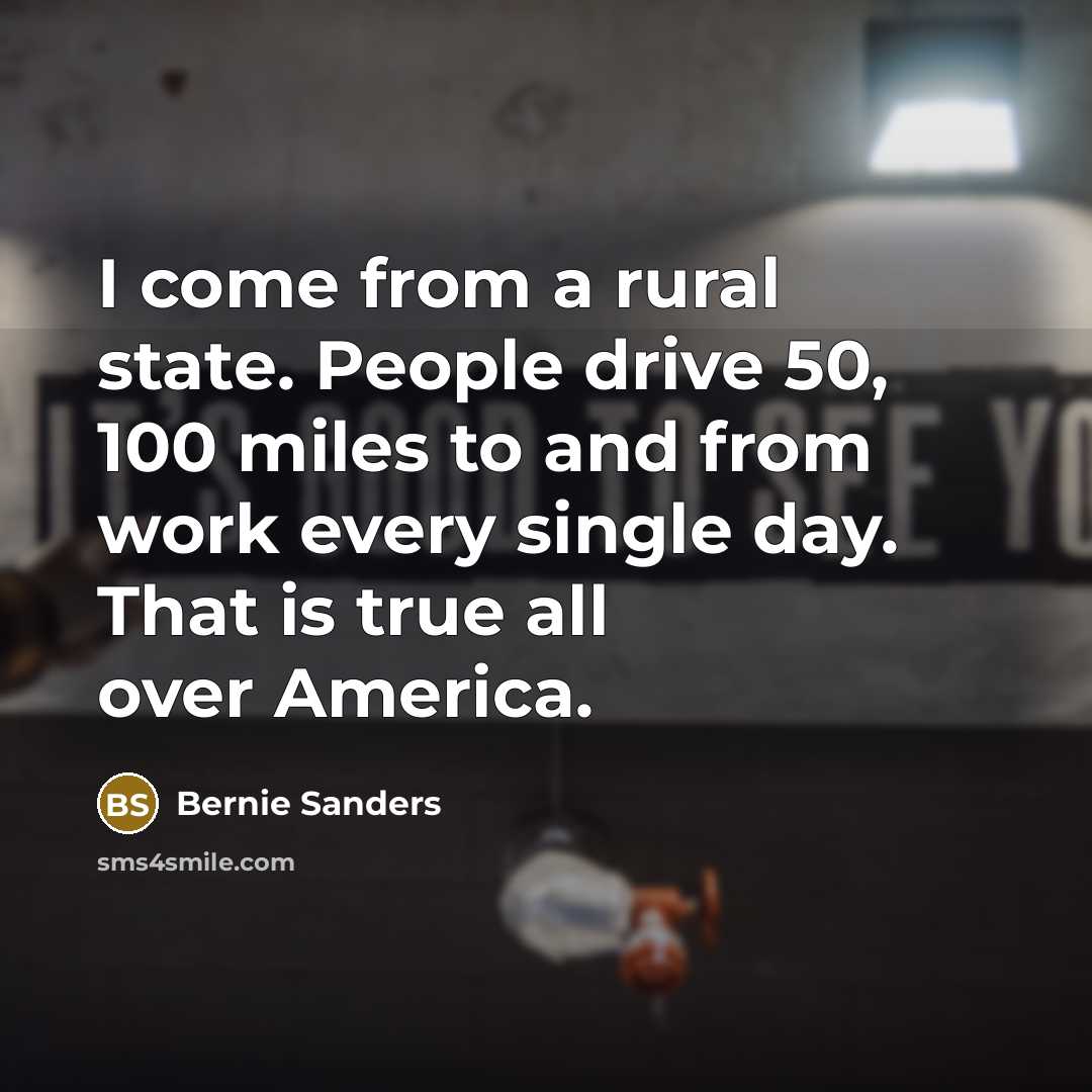 “I come from a rural state. People drive 50, 100…” quote by Bernie Sanders