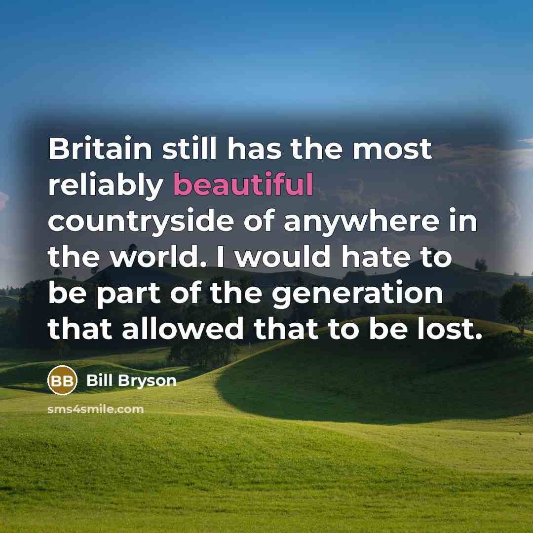 “Britain still has the most reliably beautiful countryside of anywhere…” quote by Bill Bryson
