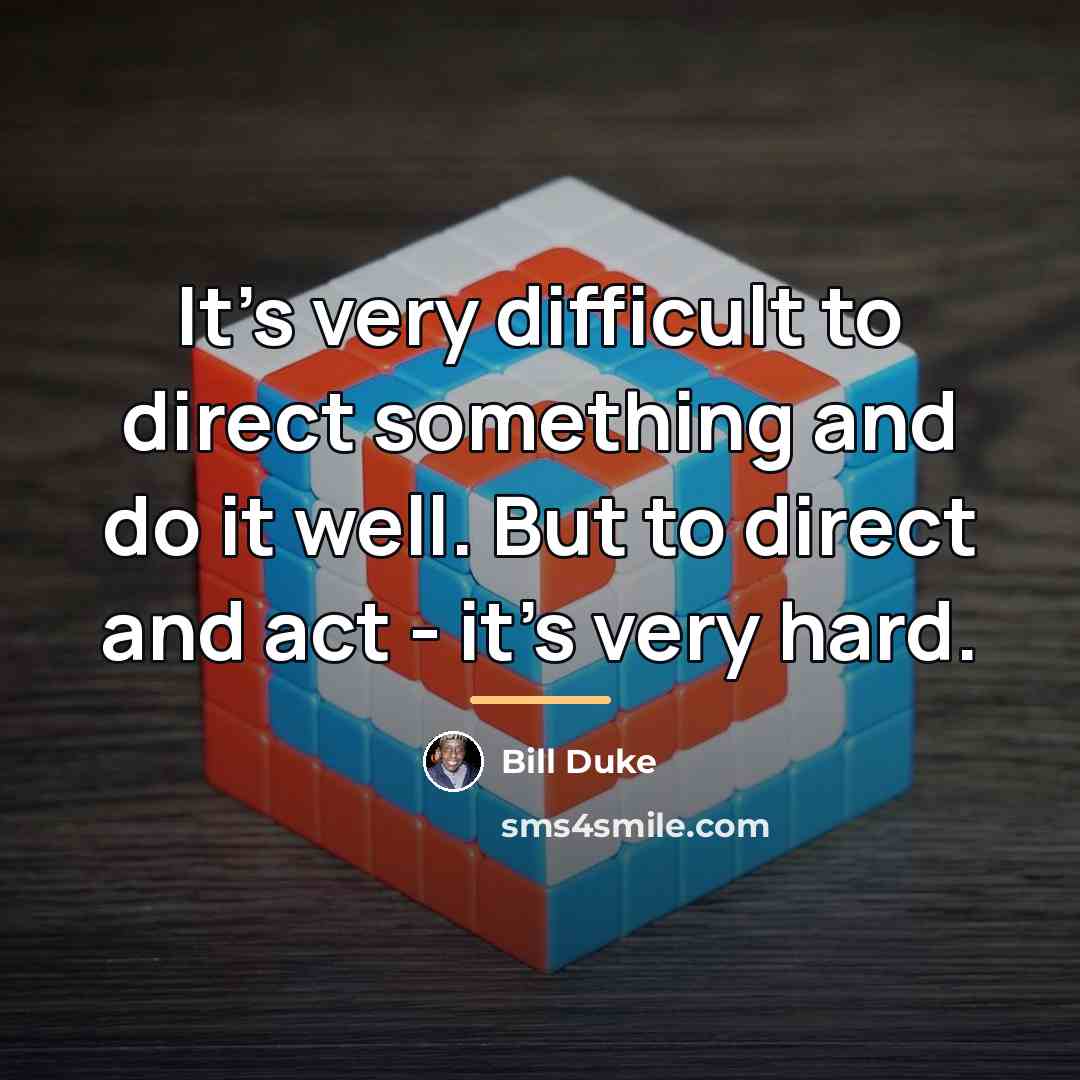 “It's very difficult to direct something and do it well.…” quote by Bill Duke