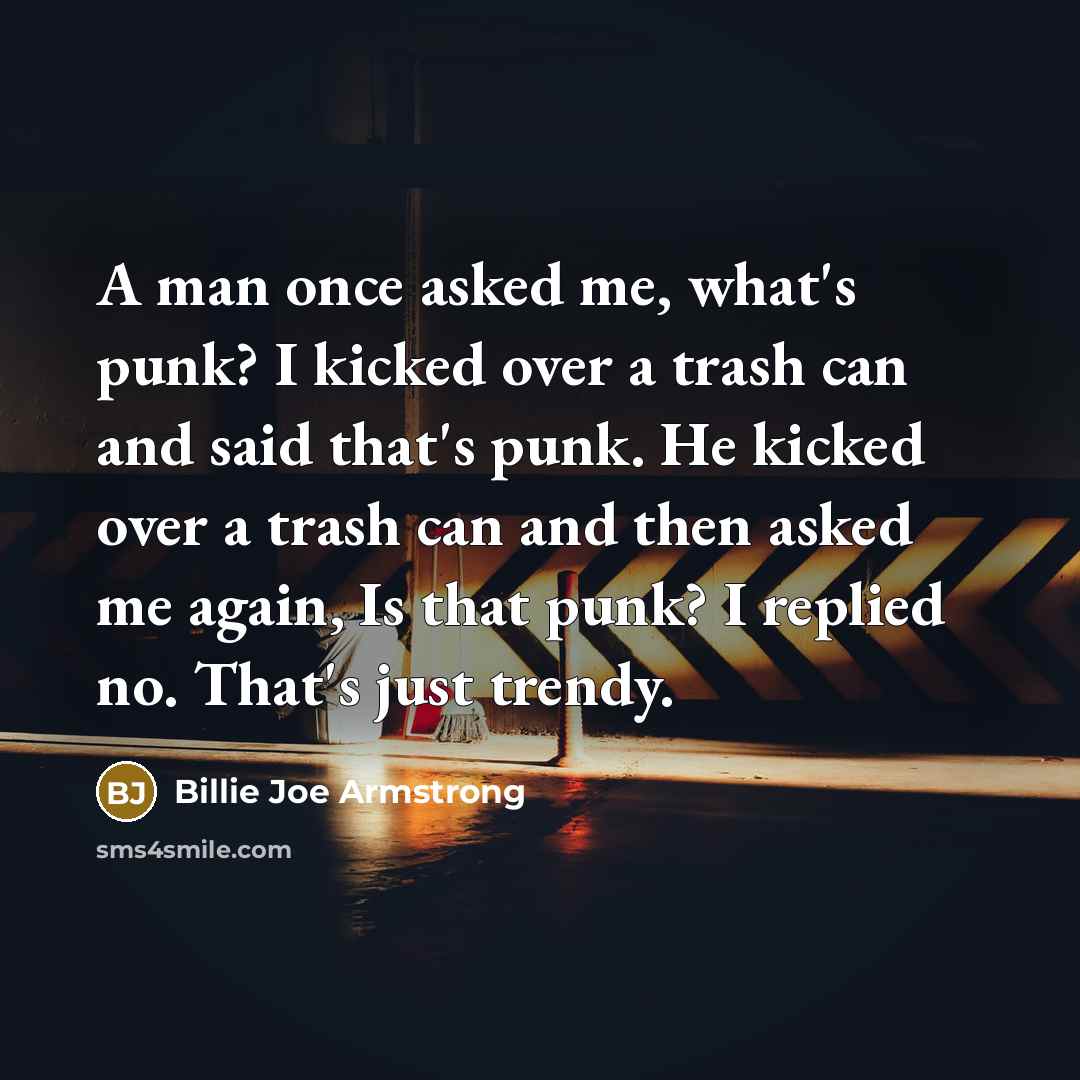 “A man once asked me, what's punk? I kicked over…” quote by Billie Joe Armstrong