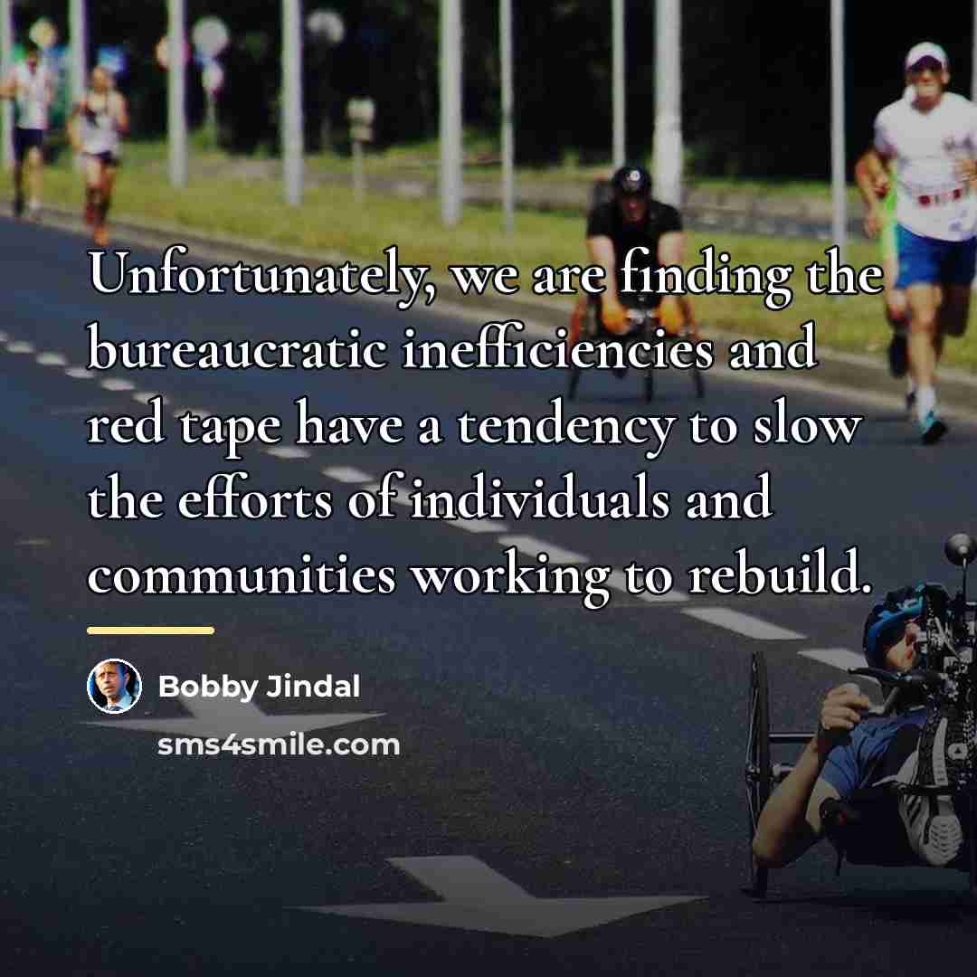 “Unfortunately, we are finding the bureaucratic inefficiencies and red tape…” quote by Bobby Jindal