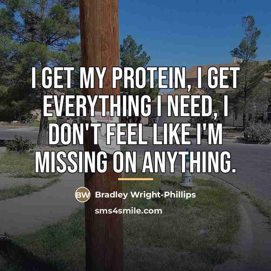 “I get my protein, I get everything I need, I…” quote by Bradley Wright-Phillips