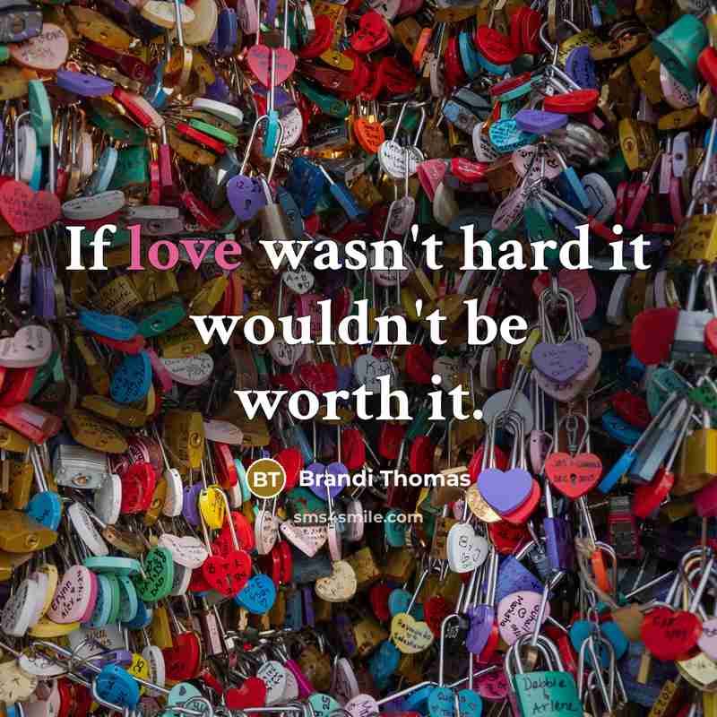 “If love wasn't hard it wouldn't be worth it.…” quote by Brandi Thomas