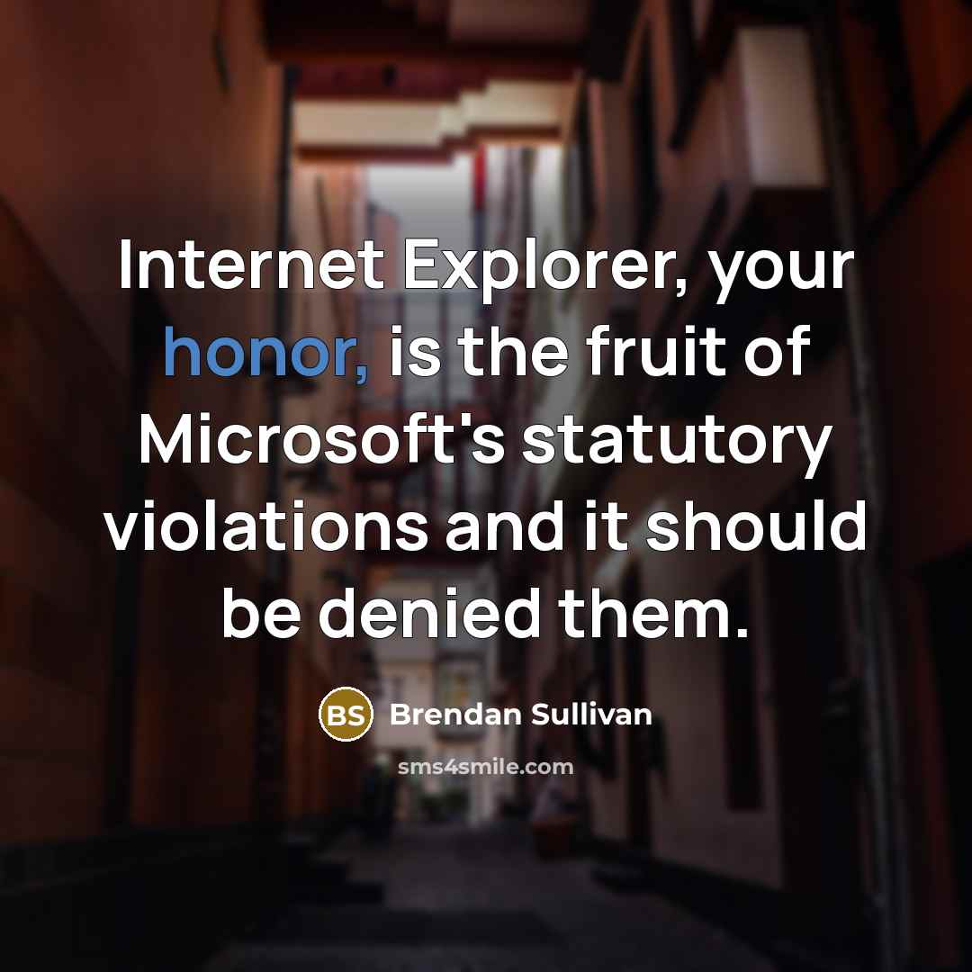 “Internet Explorer, your honor, is the fruit of Microsoft's statutory…” quote by Brendan Sullivan