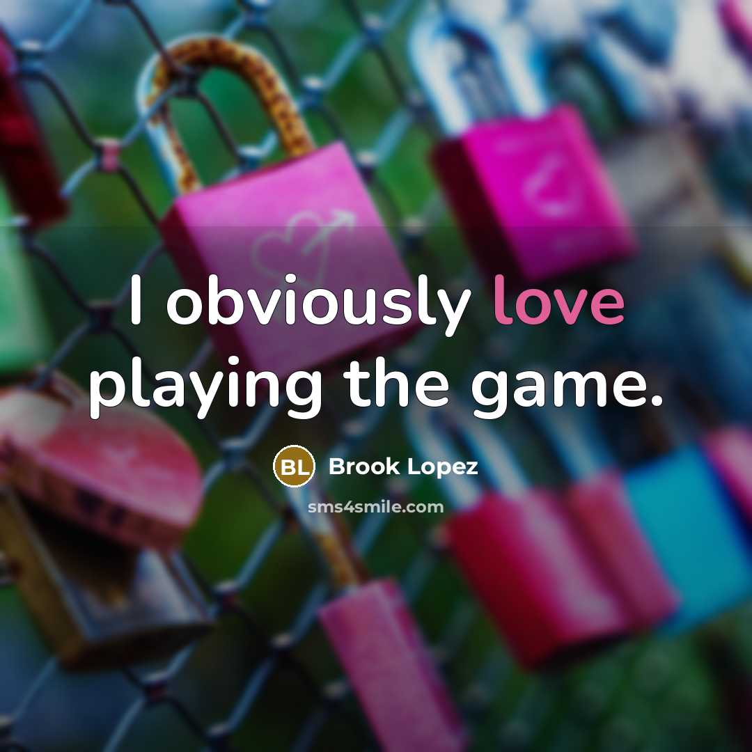 “I obviously love playing the game.…” quote by Brook Lopez
