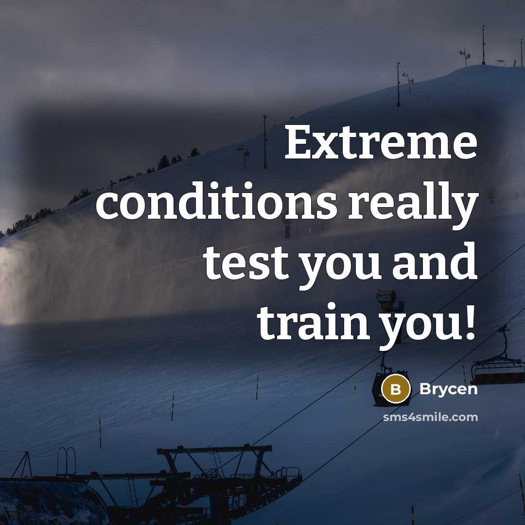 “Extreme conditions really test you and train you!” quote by Brycen